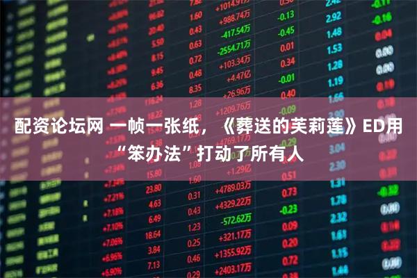 配资论坛网 一帧一张纸，《葬送的芙莉莲》ED用“笨办法”打动了所有人