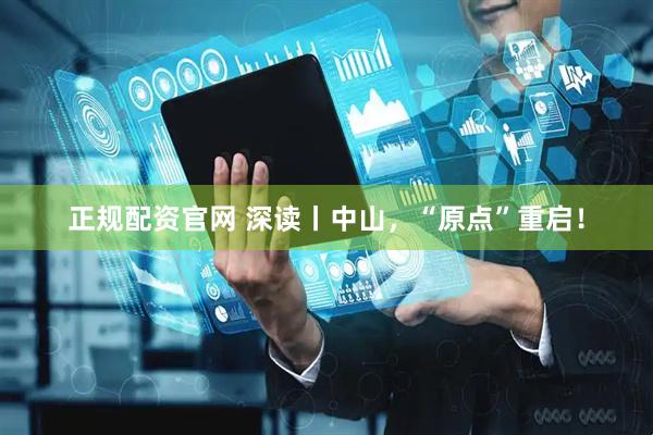 正规配资官网 深读丨中山，“原点”重启！